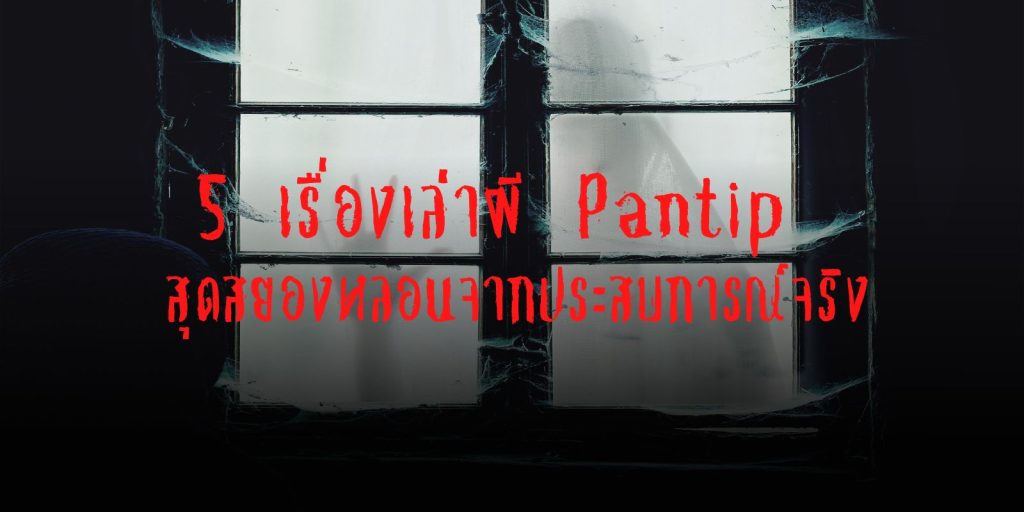 5 เรื่องเล่าผี Pantip สุดสยองหลอนจากประสบการณ์จริง
