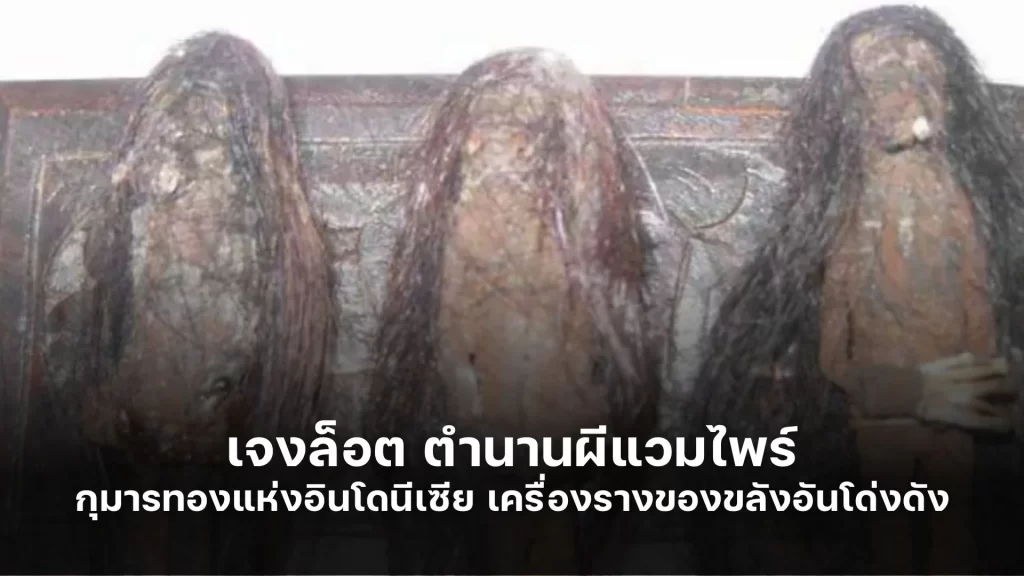 เจงล็อต เปิด ตำนานผีแวมไพร์ กุมารทองแห่งอินโดนีเซีย เครื่องรางสุดขลัง