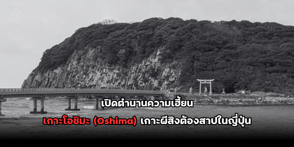 เปิดตำนานความเฮี้ยน เกาะโอชิมะ Oshima เกาะผีสิงต้องสาปในญี่ปุ่น